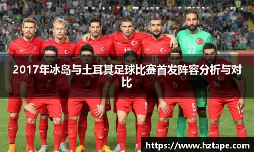 2017年冰岛与土耳其足球比赛首发阵容分析与对比